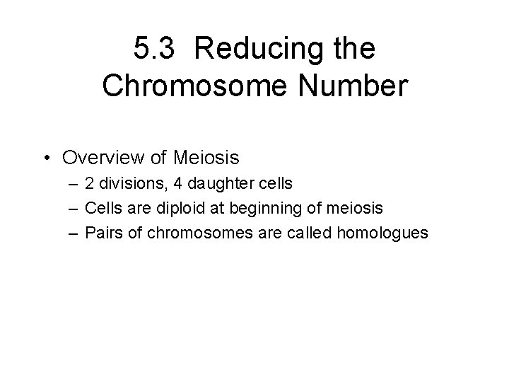 5. 3 Reducing the Chromosome Number • Overview of Meiosis – 2 divisions, 4