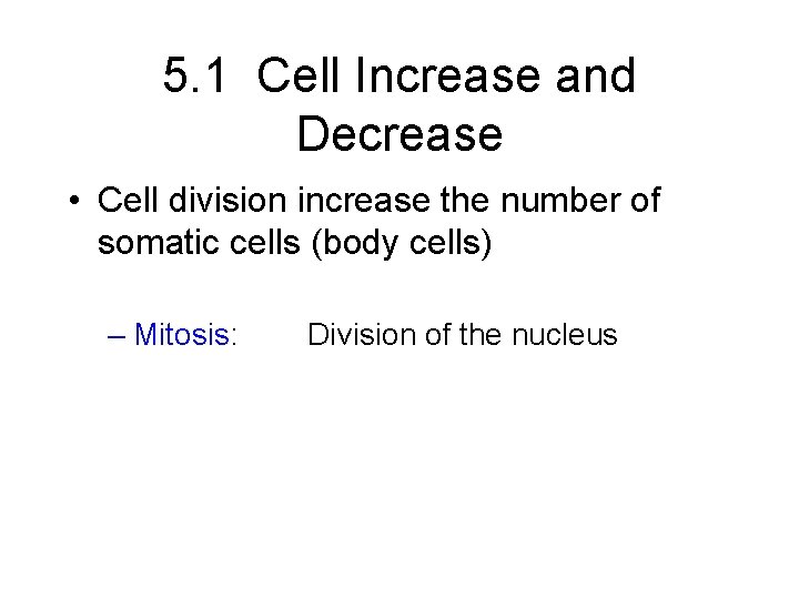 5. 1 Cell Increase and Decrease • Cell division increase the number of somatic