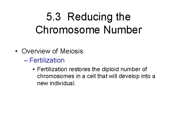 5. 3 Reducing the Chromosome Number • Overview of Meiosis – Fertilization • Fertilization