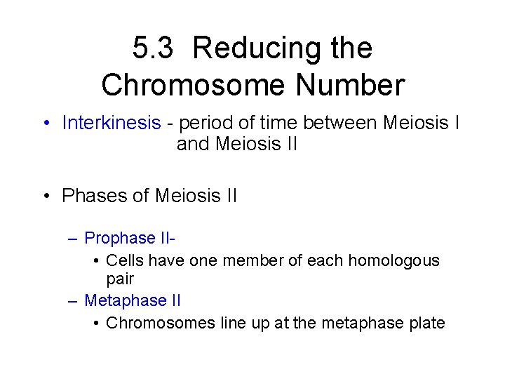 5. 3 Reducing the Chromosome Number • Interkinesis - period of time between Meiosis