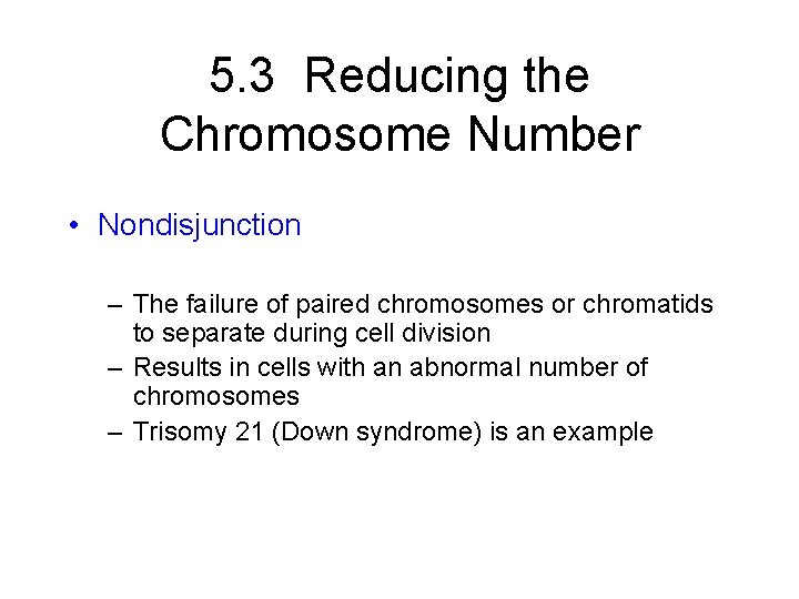 5. 3 Reducing the Chromosome Number • Nondisjunction – The failure of paired chromosomes