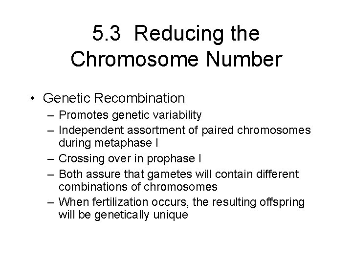 5. 3 Reducing the Chromosome Number • Genetic Recombination – Promotes genetic variability –