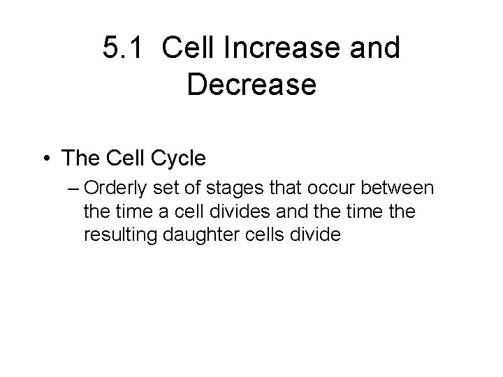5. 1 Cell Increase and Decrease • The Cell Cycle – Orderly set of