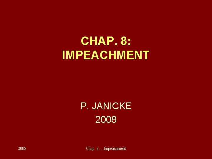 CHAP. 8: IMPEACHMENT P. JANICKE 2008 Chap. 8 -- Impeachment 