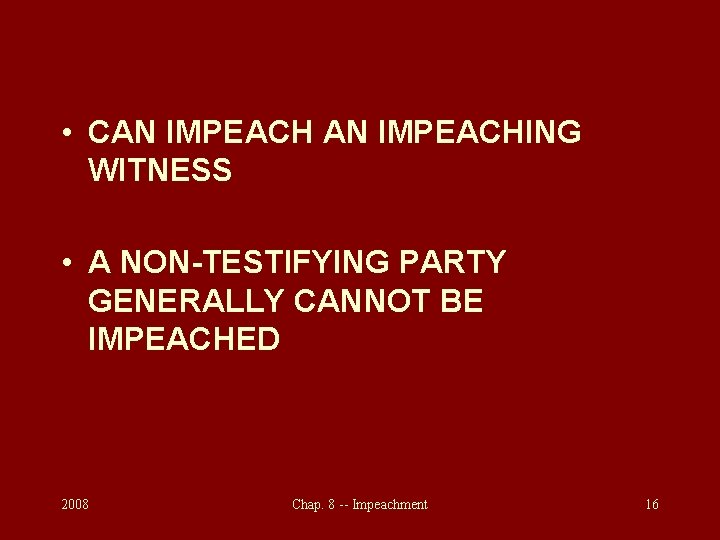  • CAN IMPEACHING WITNESS • A NON-TESTIFYING PARTY GENERALLY CANNOT BE IMPEACHED 2008