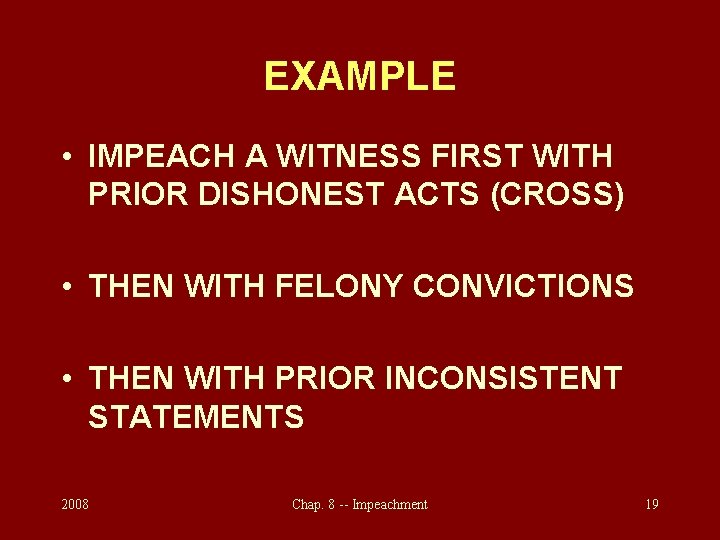 EXAMPLE • IMPEACH A WITNESS FIRST WITH PRIOR DISHONEST ACTS (CROSS) • THEN WITH