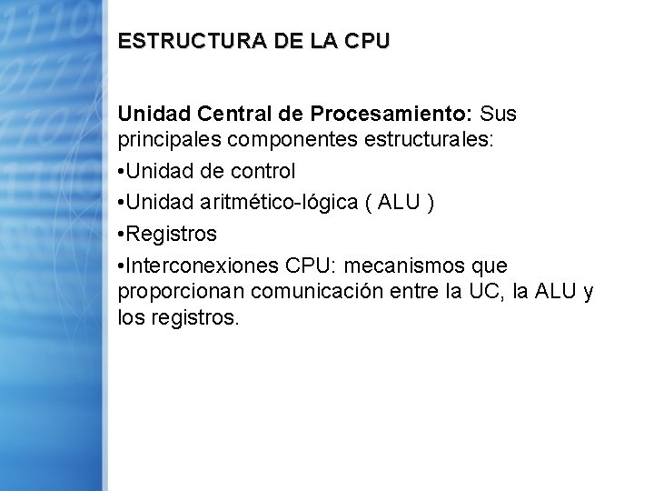 ESTRUCTURA DE LA CPU Unidad Central de Procesamiento: Sus principales componentes estructurales: • Unidad