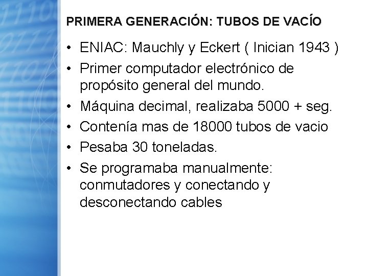 PRIMERA GENERACIÓN: TUBOS DE VACÍO • ENIAC: Mauchly y Eckert ( Inician 1943 )