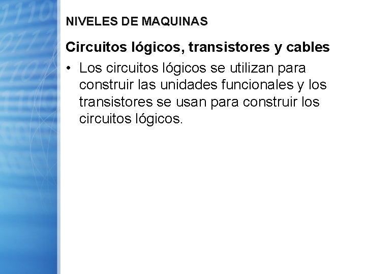 NIVELES DE MAQUINAS Circuitos lógicos, transistores y cables • Los circuitos lógicos se utilizan