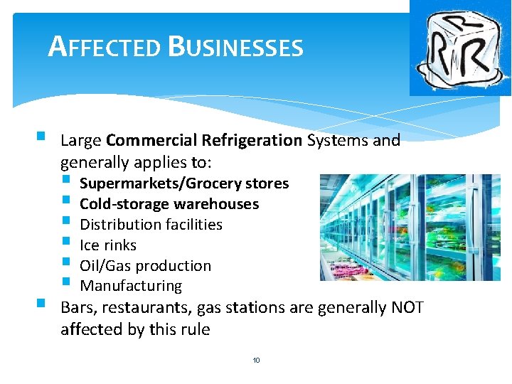 AFFECTED BUSINESSES § § Large Commercial Refrigeration Systems and generally applies to: § Supermarkets/Grocery AFFECTED BUSINESSES § § Large Commercial Refrigeration Systems and generally applies to: § Supermarkets/Grocery