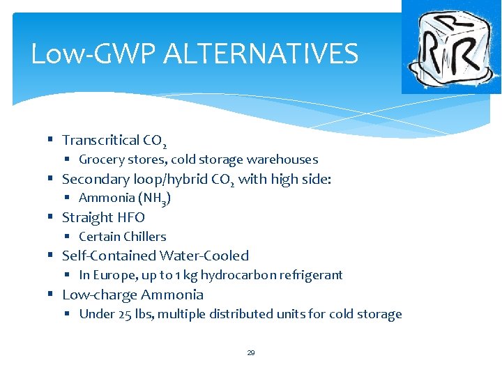 Low-GWP ALTERNATIVES § Transcritical CO 2 § Grocery stores, cold storage warehouses § Secondary Low-GWP ALTERNATIVES § Transcritical CO 2 § Grocery stores, cold storage warehouses § Secondary