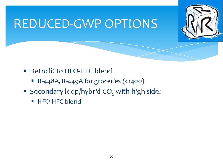 REDUCED-GWP OPTIONS § Retrofit to HFO-HFC blend § R-448 A, R-449 A for groceries REDUCED-GWP OPTIONS § Retrofit to HFO-HFC blend § R-448 A, R-449 A for groceries