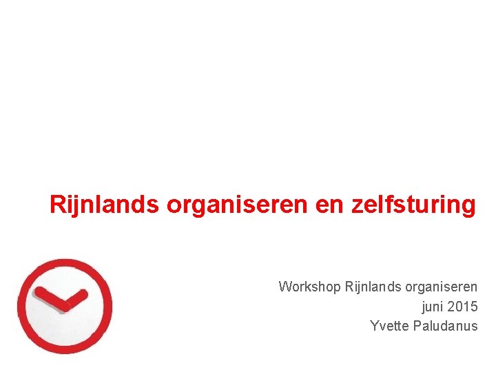 Rijnlands organiseren en zelfsturing Workshop Rijnlands organiseren juni 2015 Yvette Paludanus 