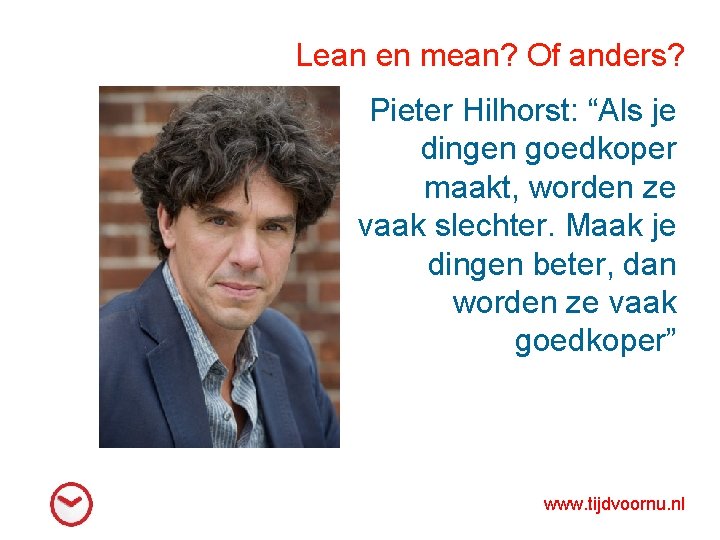 Lean en mean? Of anders? Pieter Hilhorst: “Als je dingen goedkoper maakt, worden ze