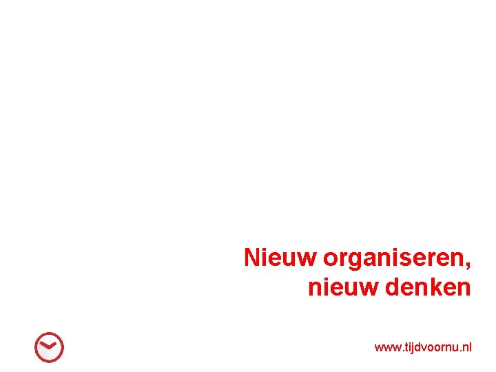 Nieuw organiseren, nieuw denken www. tijdvoornu. nl 