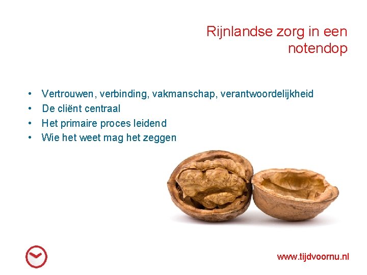 Rijnlandse zorg in een notendop • • Vertrouwen, verbinding, vakmanschap, verantwoordelijkheid De cliënt centraal