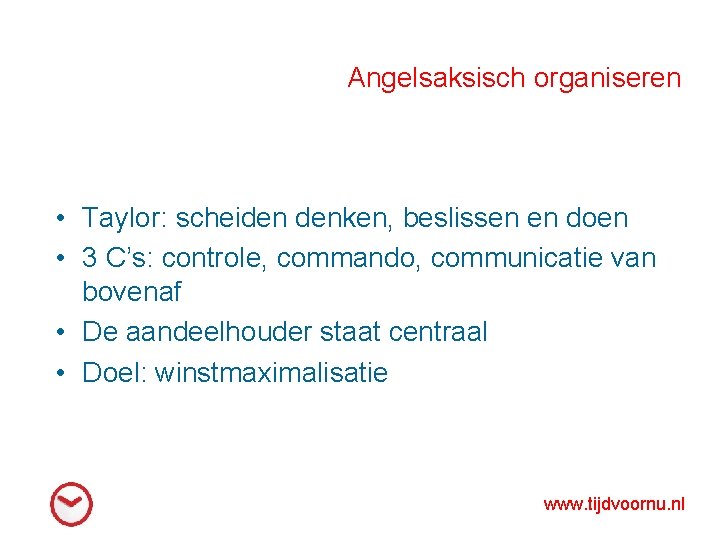 Angelsaksisch organiseren • Taylor: scheiden denken, beslissen en doen • 3 C’s: controle, commando,