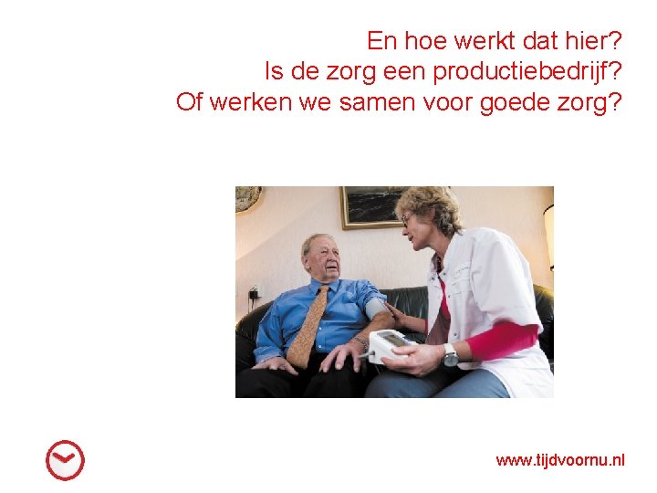 En hoe werkt dat hier? Is de zorg een productiebedrijf? Of werken we samen