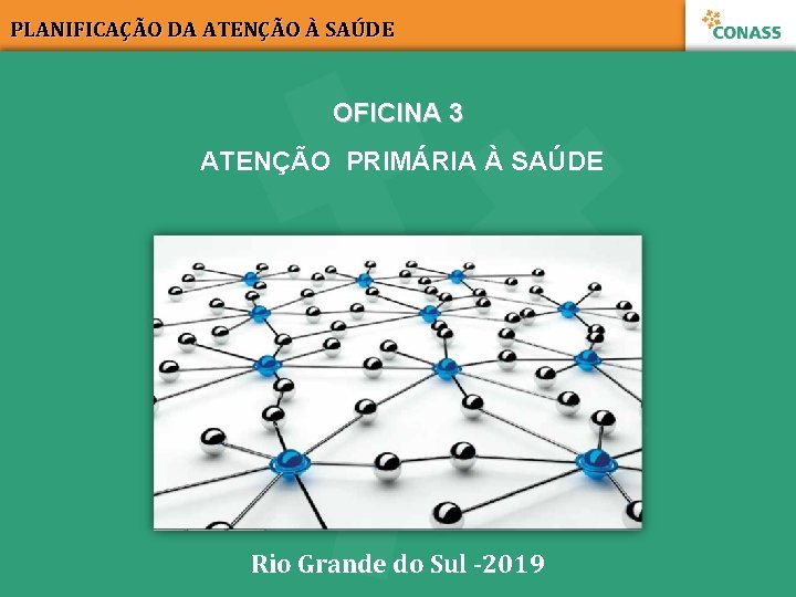 PLANIFICAÇÃO DA ATENÇÃO À SAÚDE OFICINA 3 ATENÇÃO PRIMÁRIA À SAÚDE Rio Grande do