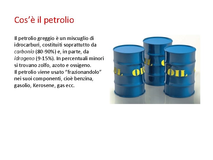 Cos’è il petrolio Il petrolio greggio è un miscuglio di idrocarburi, costituiti soprattutto da