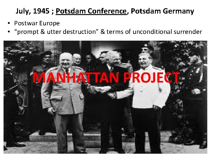 July, 1945 ; Potsdam Conference, Potsdam Germany • Postwar Europe • “prompt & utter