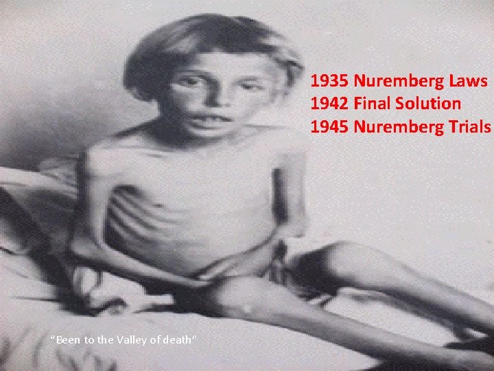 1935 Nuremberg Laws 1942 Final Solution 1945 Nuremberg Trials “Been to the Valley of