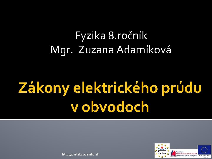 Fyzika 8. ročník Mgr. Zuzana Adamíková Zákony elektrického prúdu v obvodoch http: //portal. zselaniho. Fyzika 8. ročník Mgr. Zuzana Adamíková Zákony elektrického prúdu v obvodoch http: //portal. zselaniho.