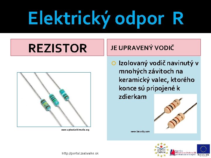 Elektrický odpor R REZISTOR JE UPRAVENÝ VODIČ www. upload. wikimedia. org http: //portal. zselaniho.