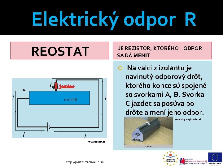 Elektrický odpor R REOSTAT JE REZISTOR, KTORÉHO ODPOR SA DÁ MENIŤ Na valci z