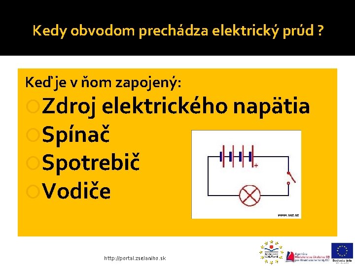 Kedy obvodom prechádza elektrický prúd ? Keď je v ňom zapojený: Zdroj elektrického napätia