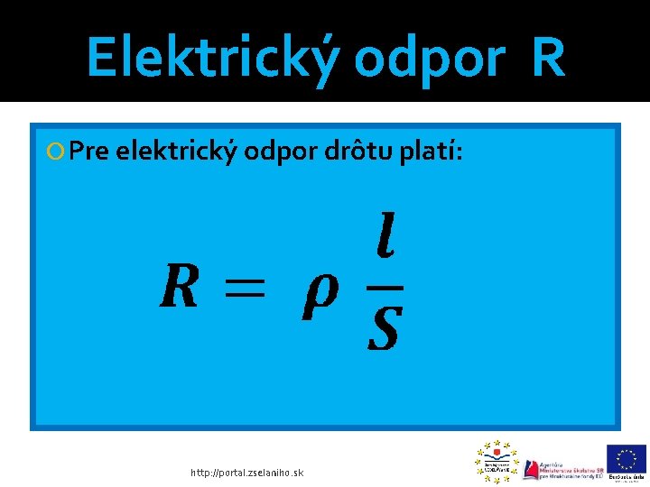 Elektrický odpor R Pre elektrický odpor drôtu platí: http: //portal. zselaniho. sk 