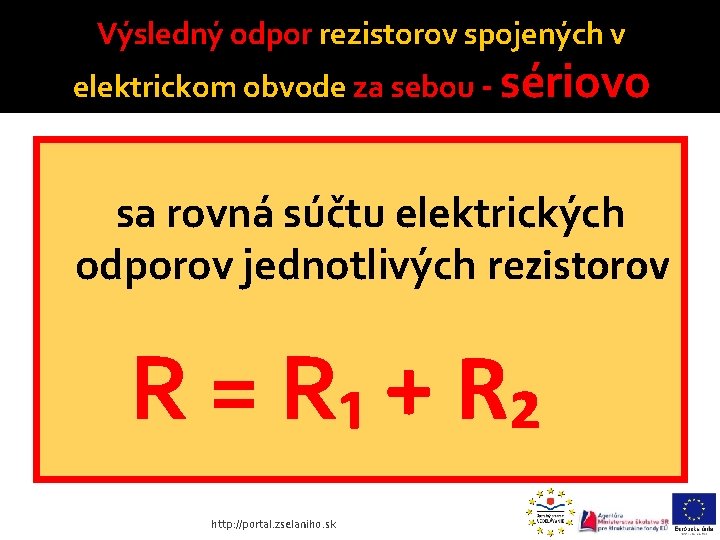 Výsledný odpor rezistorov spojených v elektrickom obvode za sebou - sériovo sa rovná súčtu