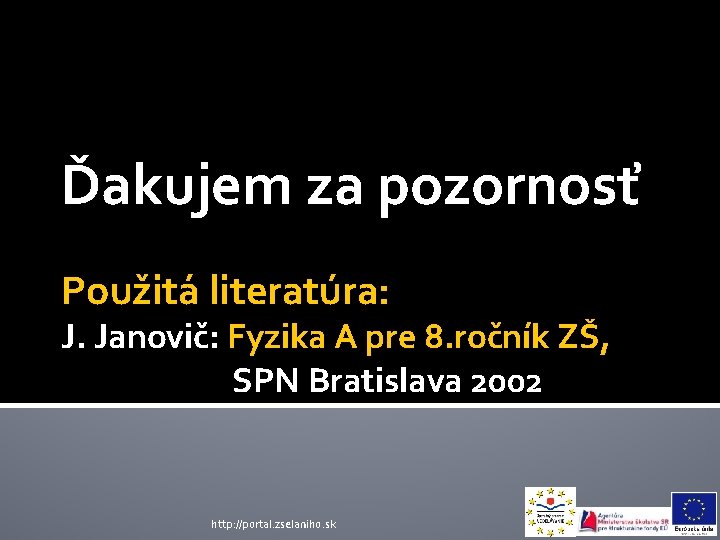 Ďakujem za pozornosť Použitá literatúra: J. Janovič: Fyzika A pre 8. ročník ZŠ, SPN