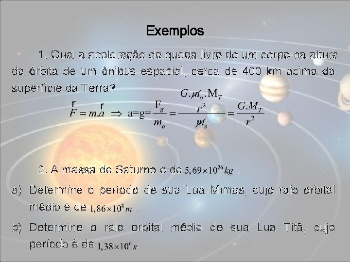 Exemplos 1. Qual a aceleração de queda livre de um corpo na altura da