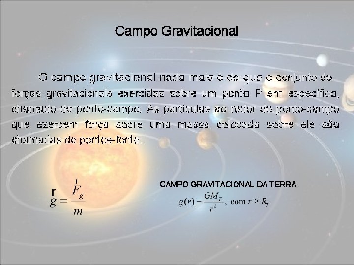 Campo Gravitacional O campo gravitacional nada mais é do que o conjunto de forças