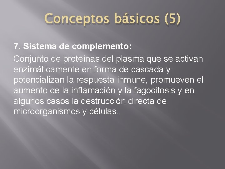 Conceptos básicos (5) 7. Sistema de complemento: Conjunto de proteínas del plasma que se