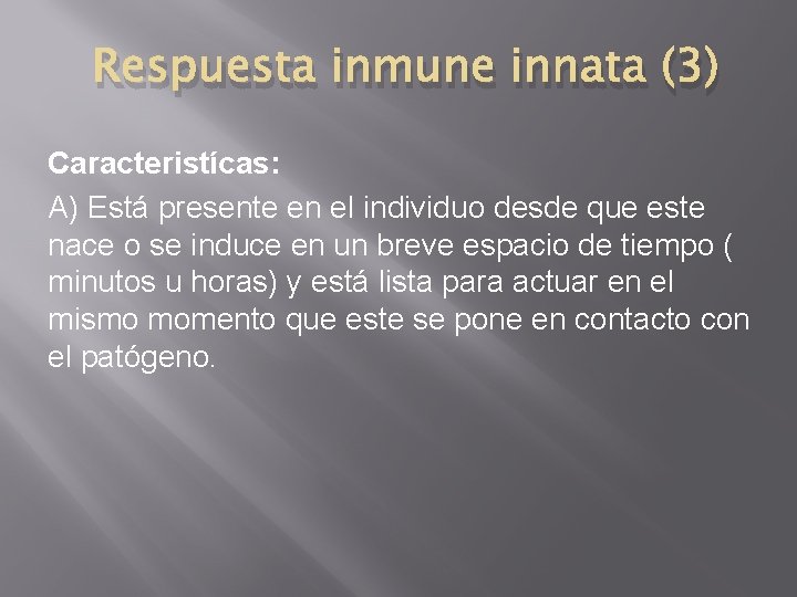 Respuesta inmune innata (3) Caracteristícas: A) Está presente en el individuo desde que este