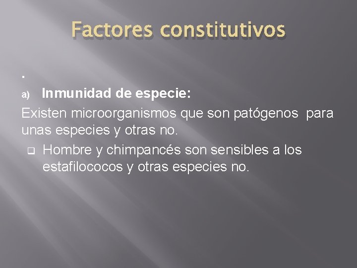 Factores constitutivos. Inmunidad de especie: Existen microorganismos que son patógenos para unas especies y