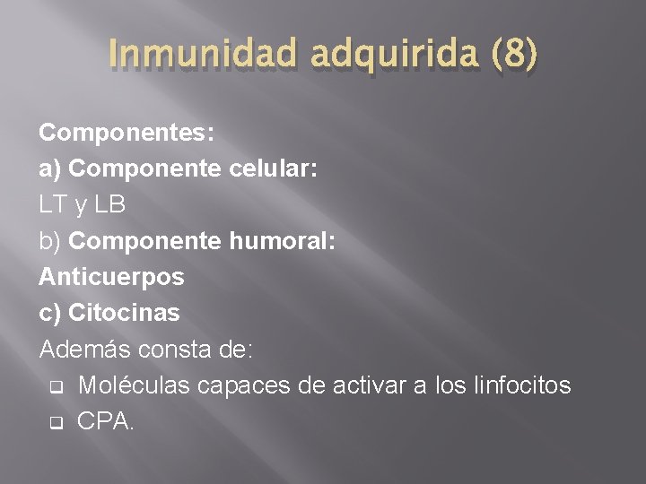 Inmunidad adquirida (8) Componentes: a) Componente celular: LT y LB b) Componente humoral: Anticuerpos