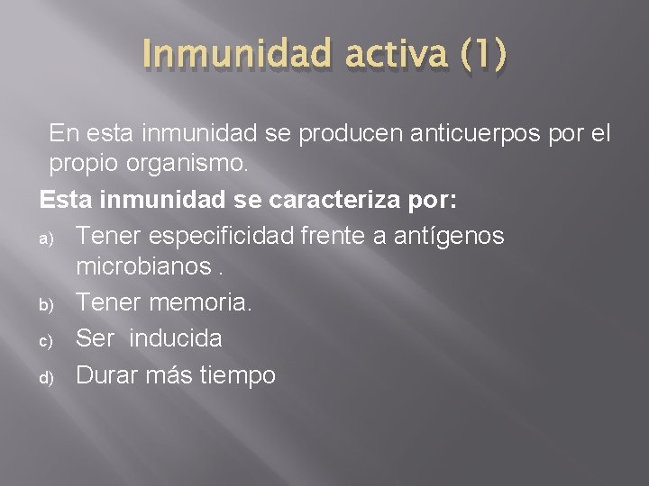 Inmunidad activa (1) En esta inmunidad se producen anticuerpos por el propio organismo. Esta