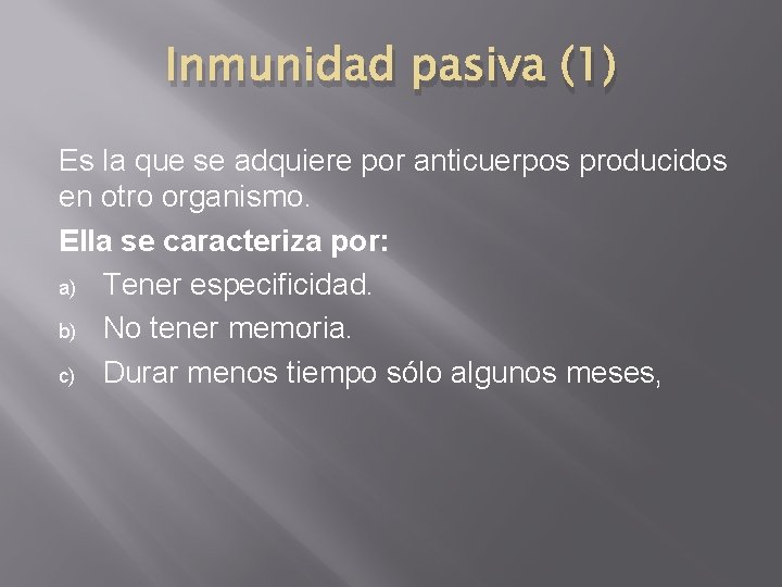 Inmunidad pasiva (1) Es la que se adquiere por anticuerpos producidos en otro organismo.
