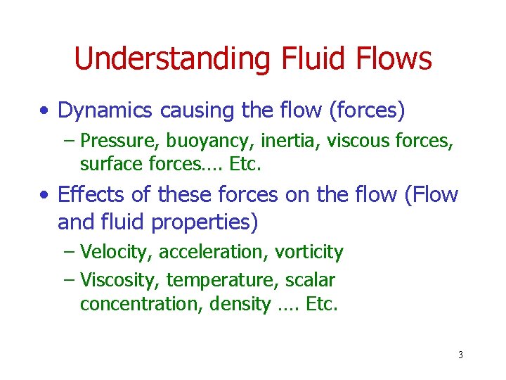 Understanding Fluid Flows • Dynamics causing the flow (forces) – Pressure, buoyancy, inertia, viscous Understanding Fluid Flows • Dynamics causing the flow (forces) – Pressure, buoyancy, inertia, viscous