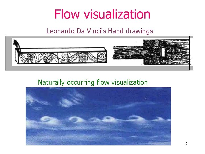 Flow visualization Leonardo Da Vinci’s Hand drawings Naturally occurring flow visualization 7 Flow visualization Leonardo Da Vinci’s Hand drawings Naturally occurring flow visualization 7