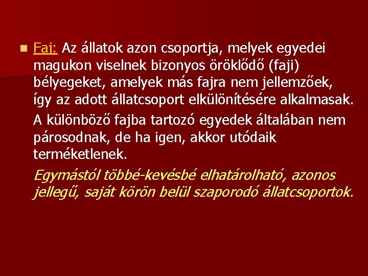 n Faj: Az állatok azon csoportja, melyek egyedei magukon viselnek bizonyos öröklődő (faji) bélyegeket,