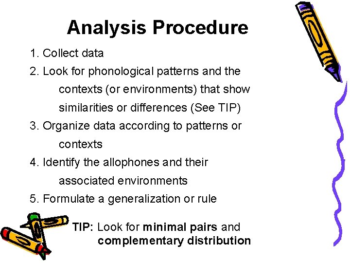 Analysis Procedure 1. Collect data 2. Look for phonological patterns and the contexts (or