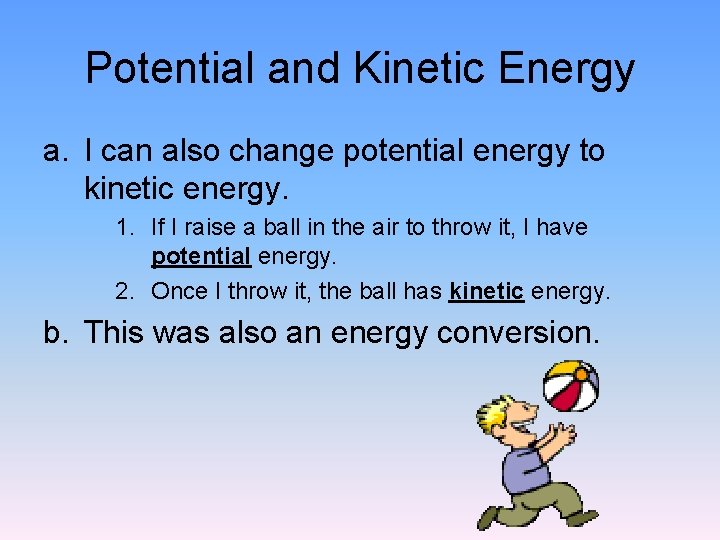 Potential and Kinetic Energy a. I can also change potential energy to kinetic energy.