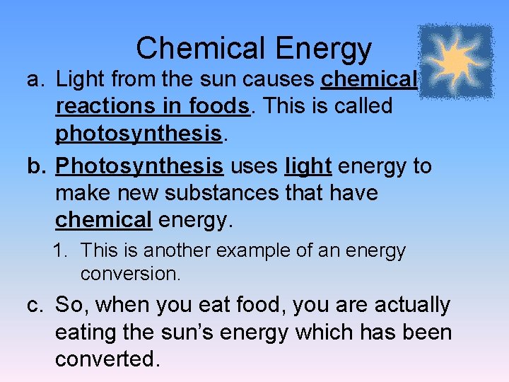 Chemical Energy a. Light from the sun causes chemical reactions in foods. This is