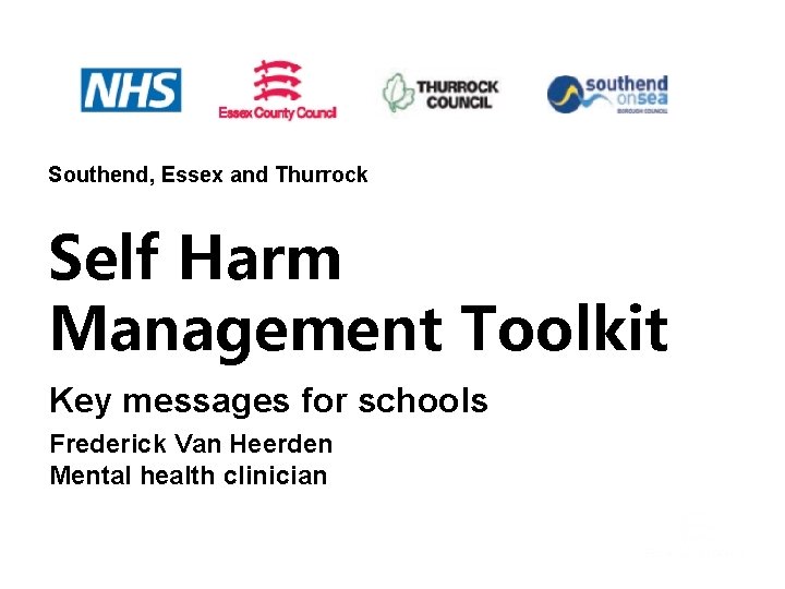 Southend, Essex and Thurrock Self Harm Management Toolkit Key messages for schools Frederick Van Southend, Essex and Thurrock Self Harm Management Toolkit Key messages for schools Frederick Van