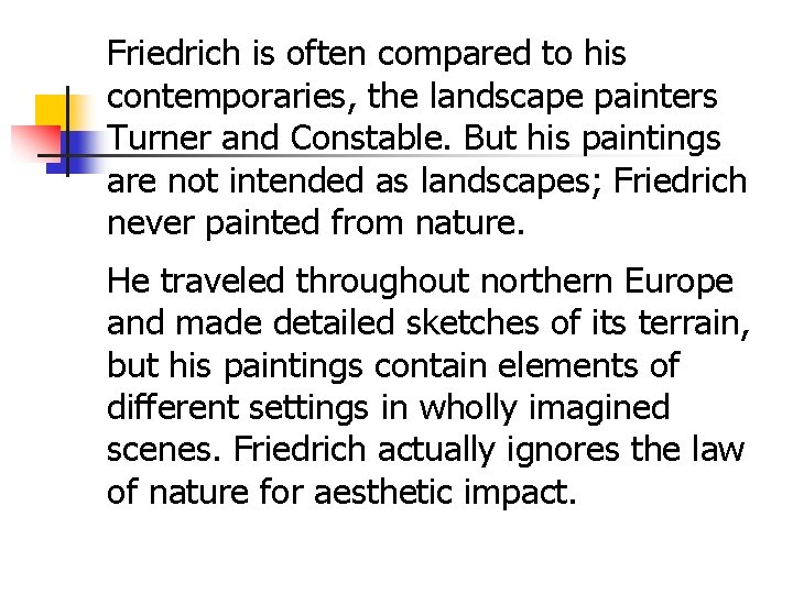 Friedrich is often compared to his contemporaries, the landscape painters Turner and Constable. But