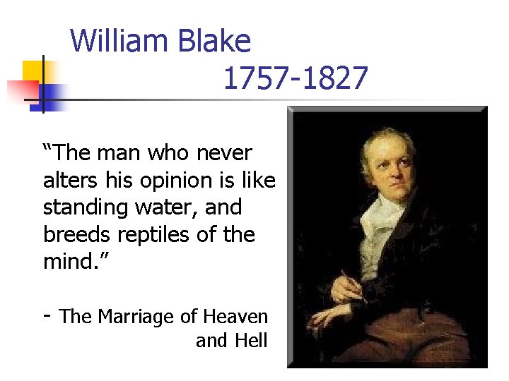 William Blake 1757 -1827 “The man who never alters his opinion is like standing